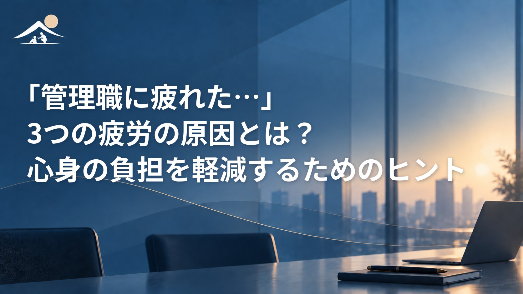 「管理職に疲れた…」3つの疲労の原因とは？心身の負担を軽減するためのヒント